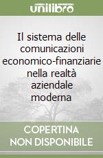 Il sistema delle comunicazioni economico-finanziarie nella realtà aziendale moderna libro