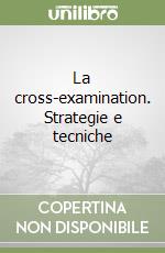 La cross-examination. Strategie e tecniche libro