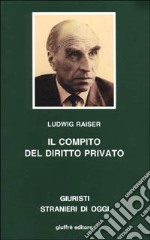 Il compito del diritto privato. Saggi di diritto privato e di diritto dell'economia di tre decenni