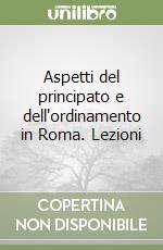 Aspetti del principato e dell'ordinamento in Roma. Lezioni libro