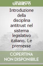 Introduzione della disciplina antitrust nel sistema legislativo italiano. Le premesse libro