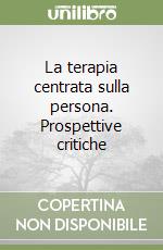 La terapia centrata sulla persona. Prospettive critiche libro