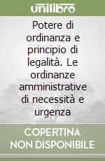 Potere di ordinanza e principio di legalità. Le ordinanze amministrative di necessità e urgenza libro