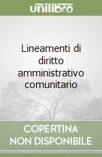 Lineamenti di diritto amministrativo comunitario libro