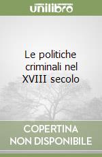 Le politiche criminali nel XVIII secolo libro