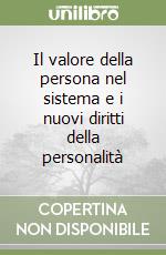 Il valore della persona nel sistema e i nuovi diritti della personalità