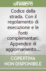 Codice della strada. Con il regolamento di esecuzione e le fonti complementari. Appendice di aggiornamento al 30 novembre 1990 libro