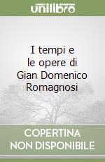 I tempi e le opere di Gian Domenico Romagnosi