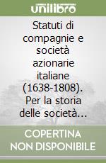 Statuti di compagnie e società azionarie italiane (1638-1808). Per la storia delle società per azioni in Italia