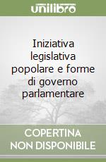 Iniziativa legislativa popolare e forme di governo parlamentare libro