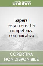 Sapersi esprimere. La competenza comunicativa libro