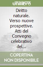 Diritto naturale. Verso nuove prospettive. Atti del Convegno celebrativo del quarantesimo dell'Unione giuristi cattolici italiani (Roma, 9-11 dicembre 1988) libro