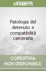 Patologia del detenuto e compatibilità carceraria libro