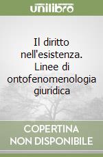 Il diritto nell'esistenza. Linee di ontofenomenologia giuridica libro