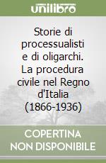 Storie di processualisti e di oligarchi. La procedura civile nel Regno d'Italia (1866-1936) libro