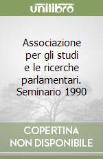 Associazione per gli studi e le ricerche parlamentari. Seminario 1990 libro