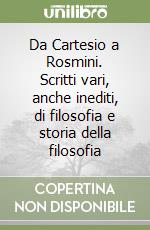 Da Cartesio a Rosmini. Scritti vari, anche inediti, di filosofia e storia della filosofia libro