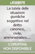 La tutela delle situazioni giuridiche soggettive nel diritto canonico, civile, amministrativo. Atti dell'Incontro interdisciplinare (Macerata, 20 gennaio 1990) libro