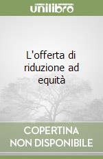 L'offerta di riduzione ad equità libro