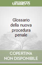 Glossario della nuova procedura penale libro