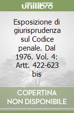 Esposizione di giurisprudenza sul Codice penale. Dal 1976. Vol. 4: Artt. 422-623 bis libro