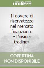 Il dovere di riservatezza nel mercato finanziario: «L'insider trading» libro