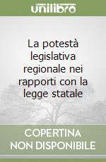 La potestà legislativa regionale nei rapporti con la legge statale libro