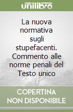 La nuova normativa sugli stupefacenti. Commento alle norme penali del Testo unico libro