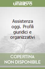 Assistenza oggi. Profili giuridici e organizzativi libro