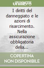 I diritti del danneggiato e le azioni di risarcimento. Nella assicurazione obbligatoria della responsabilità civile libro