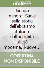 Judaica minora. Saggi sulla storia dell'ebraismo italiano dall'antichità all'età moderna. Nuove ricerche libro