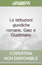 Le istituzioni giuridiche romane. Gaio e Giustiniano libro