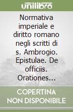 Normativa imperiale e diritto romano negli scritti di s. Ambrogio. Epistulae. De officiis. Orationes funebres libro