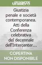 Giustizia penale e società contemporanea. Atti della Conferenza celebrativa del decennale dell'Intercenter (Messina, 22-26 giugno 1987) libro