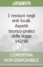 I revisori negli enti locali. Aspetti teorico-pratici della legge 142/90 libro