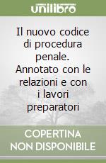 Il nuovo codice di procedura penale. Annotato con le relazioni e con i lavori preparatori libro