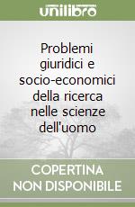 Problemi giuridici e socio-economici della ricerca nelle scienze dell'uomo libro