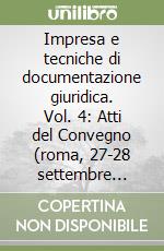 Impresa e tecniche di documentazione giuridica. Vol. 4: Atti del Convegno (roma, 27-28 settembre 1990) libro