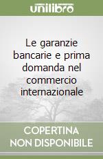 Le garanzie bancarie e prima domanda nel commercio internazionale libro