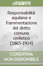 Responsabilità aquilana e frammentazione del diritto comune civilistico (1865-1914) libro