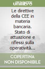 Le direttive della CEE in materia bancaria. Stato di attuazione e riflessi sulla operatività del sistema italiano libro