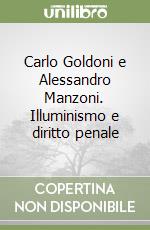 Carlo Goldoni e Alessandro Manzoni. Illuminismo e diritto penale libro