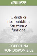 I diritti di uso pubblico. Struttura e funzione libro