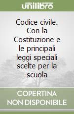 Codice civile. Con la Costituzione e le principali leggi speciali scelte per la scuola libro