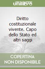 Diritto costituzionale vivente. Capo dello Stato ed altri saggi libro