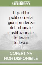 Il partito politico nella giurisprudenza del tribunale costituzionale federale tedesco libro