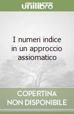 I numeri indice in un approccio assiomatico libro