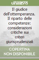 Il giudice dell'ottemperanza. Il riparto delle competenze: considerazioni critiche sui criteri giurisprudenziali libro