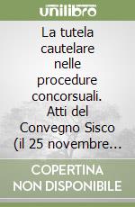 La tutela cautelare nelle procedure concorsuali. Atti del Convegno Sisco (il 25 novembre 1989) libro