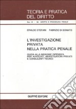 L'investigazione privata nella pratica penale. Guida alla indagine difensiva per avvocati, investigatori privati e consulenti tecnici